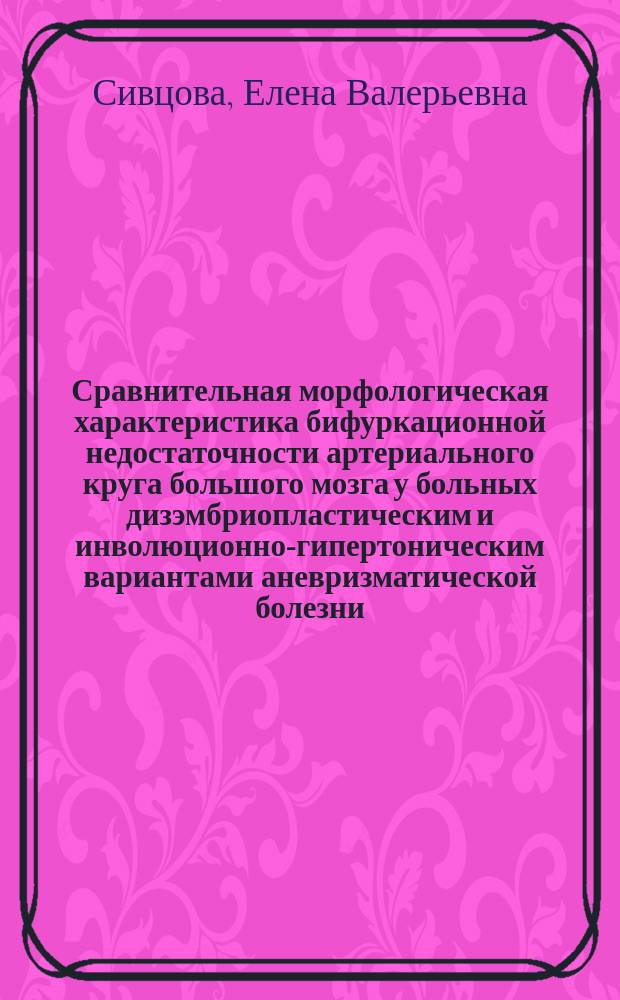 Сравнительная морфологическая характеристика бифуркационной недостаточности артериального круга большого мозга у больных дизэмбриопластическим и инволюционно-гипертоническим вариантами аневризматической болезни : автореферат диссертации на соискание ученой степени кандидата медицинских наук : специальность 14.03.02 <Патологическая анатомия>