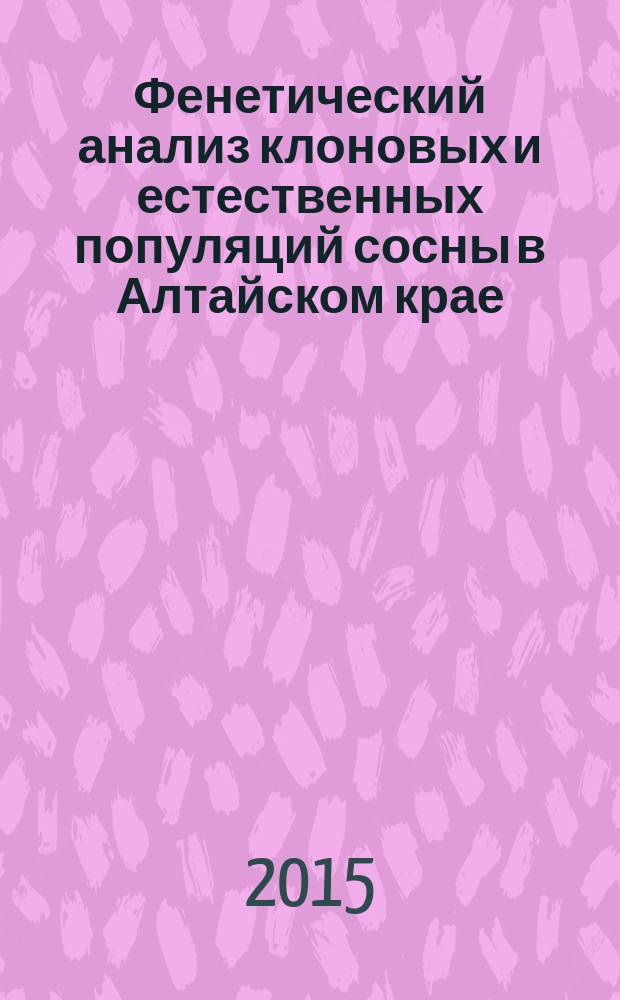 Фенетический анализ клоновых и естественных популяций сосны в Алтайском крае = Phenetic analysis of clonal and natural populations of pinus sylvestris L. in the Altai territory