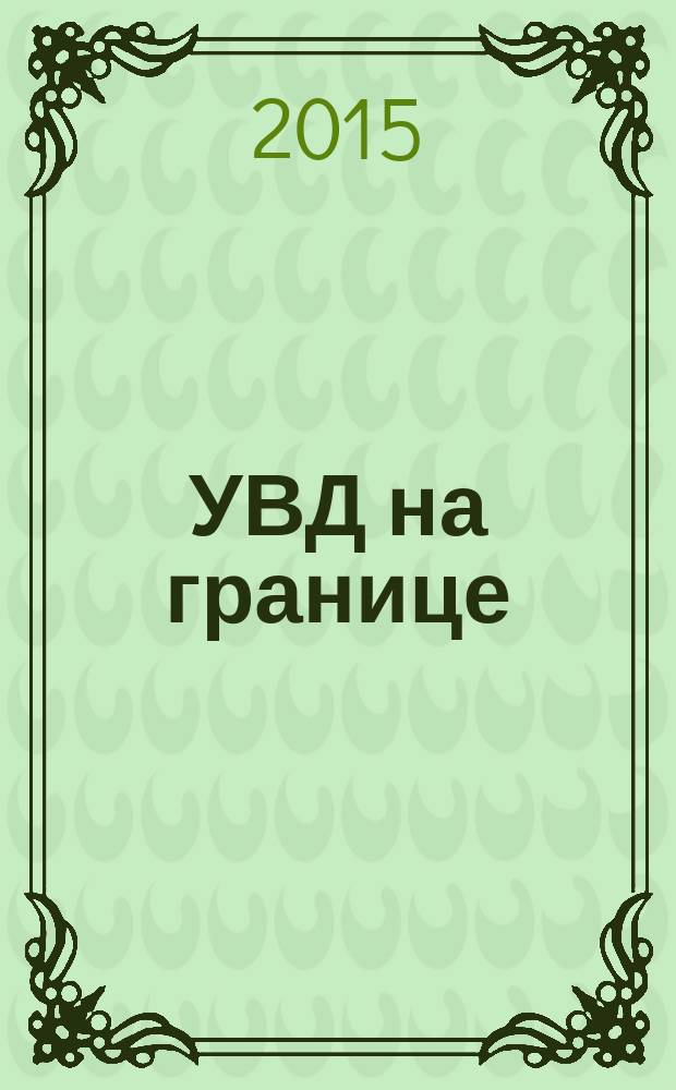 УВД на границе : деятельность УВД Хабаровского края по обеспечению государственной и общественной безопасности в условиях обострения советско-китайских противоречий: 1959-1972 годы