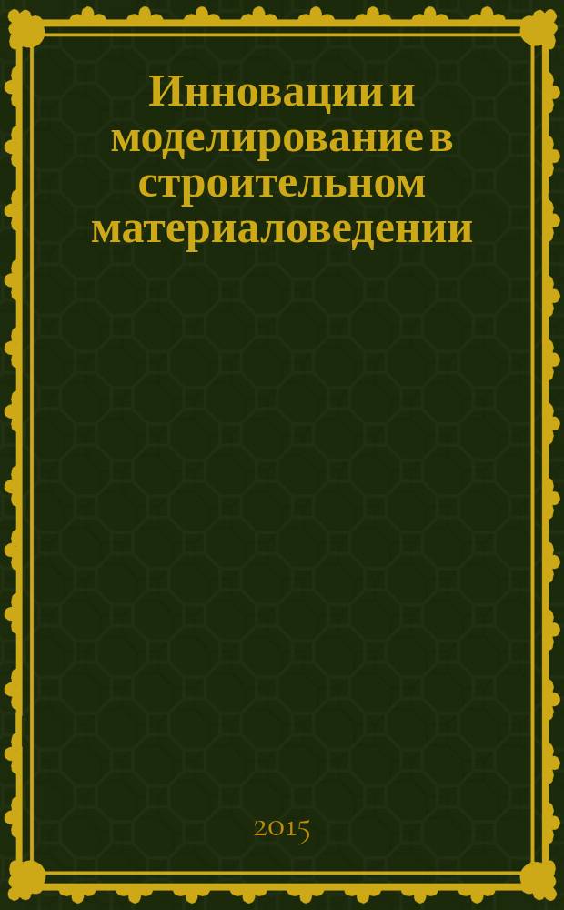 Инновации и моделирование в строительном материаловедении : сборник научных трудов