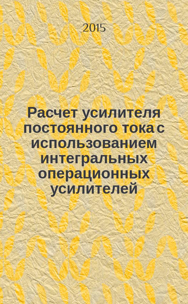 Расчет усилителя постоянного тока с использованием интегральных операционных усилителей : методические указания к выполнению домашнего задания