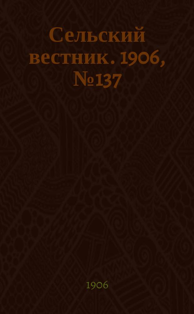 Сельский вестник. 1906, №137 (25 июня)