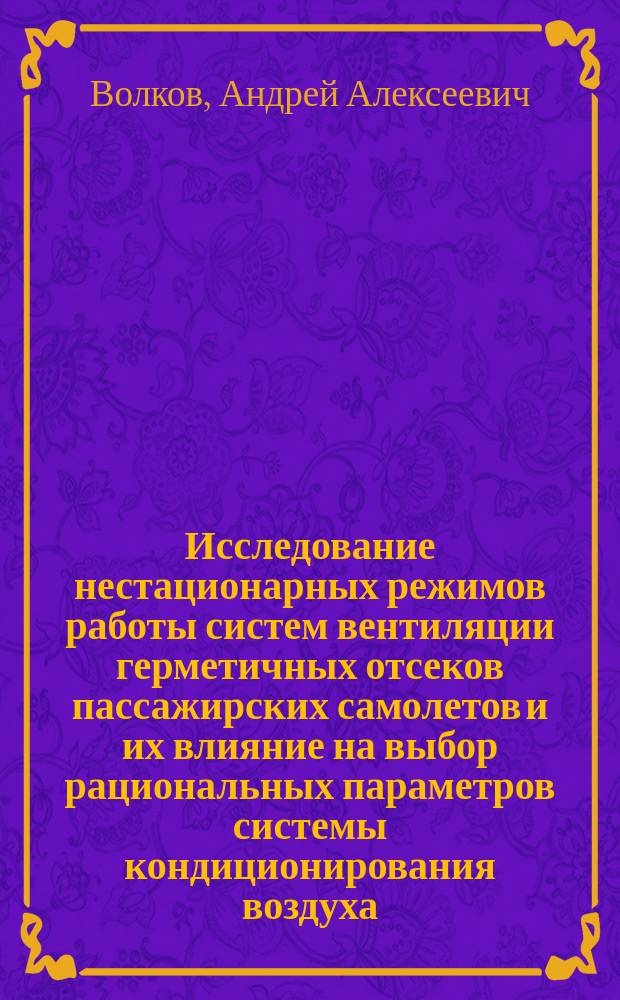 Исследование нестационарных режимов работы систем вентиляции герметичных отсеков пассажирских самолетов и их влияние на выбор рациональных параметров системы кондиционирования воздуха : автореферат диссертации на соискание ученой степени кандидата технических наук : специальность 05.07.02 <Проектирование, конструкция и производство летательных аппаратов>
