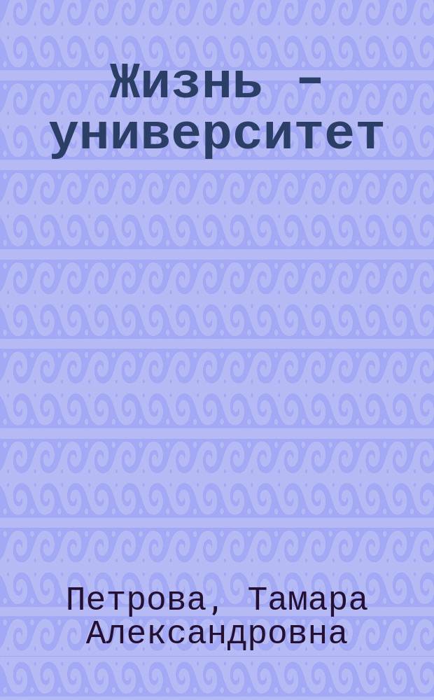 Жизнь - университет : к 70-летию Победы в Великой Отечественной войне, к 50-летию Чувашского государственного университета им. И.Н. Ульянова