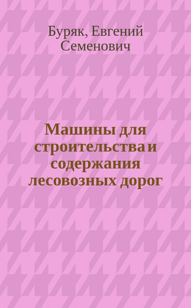 Машины для строительства и содержания лесовозных дорог : электронное учебное пособие : для студентов высших учебных заведений по направлению подготовки 250400.62 "Технология лесозаготовительных и деревоперерабатывающих производств" и 151000.62 "Технологические машины и оборудование" квалификации "бакалавр"