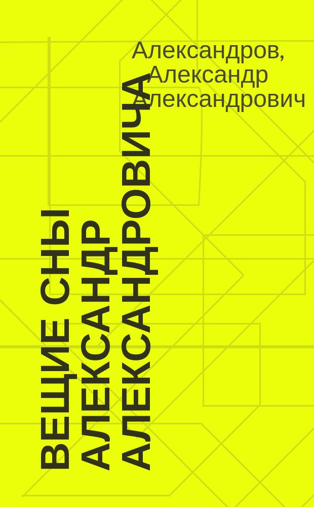 Вещие сны Александр Александровича : (полудокументальная повесть)