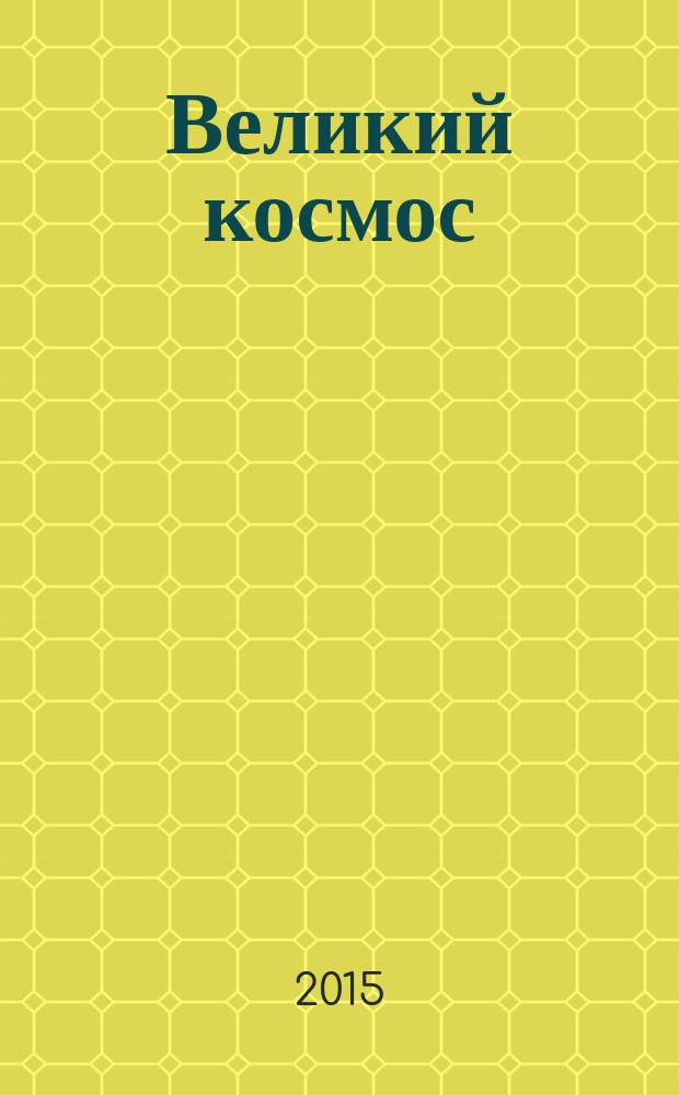 Великий космос : от начала и до конца времен. 250 основных вех в истории космоса и астрономии