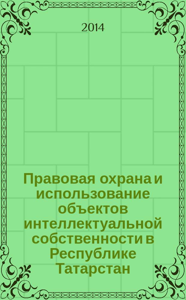 Правовая охрана и использование объектов интеллектуальной собственности в Республике Татарстан (2006-2012 годы) : ежегодный аналитический отчет