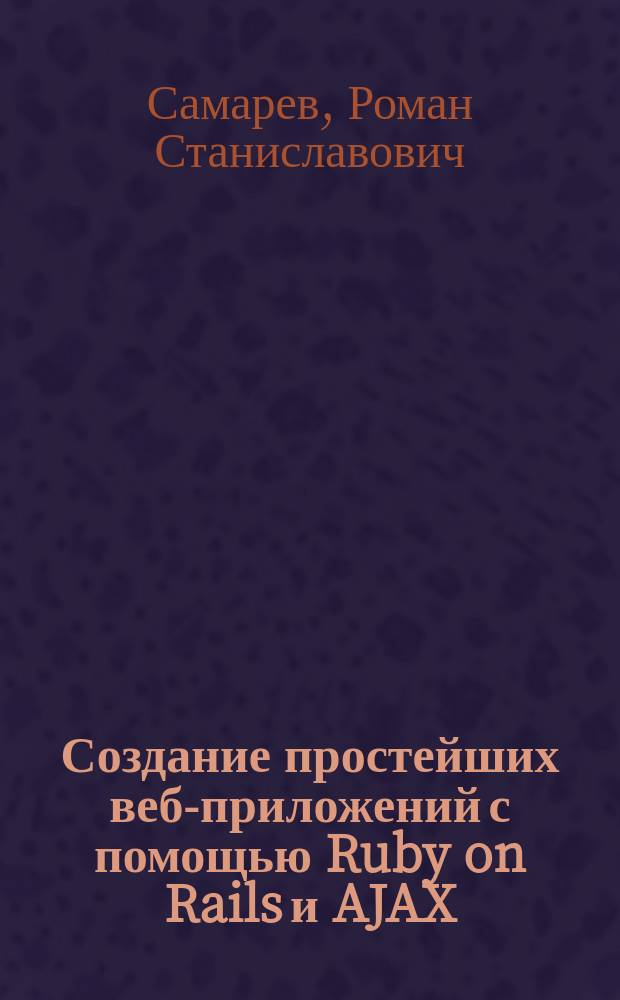 Создание простейших веб-приложений с помощью Ruby on Rails и AJAX : методические указания к выполнению практикума № 5 и лабораторной работы № 5 по дисциплинам "Языки интернет-программирования" и "Практикум по интернет-программированию"