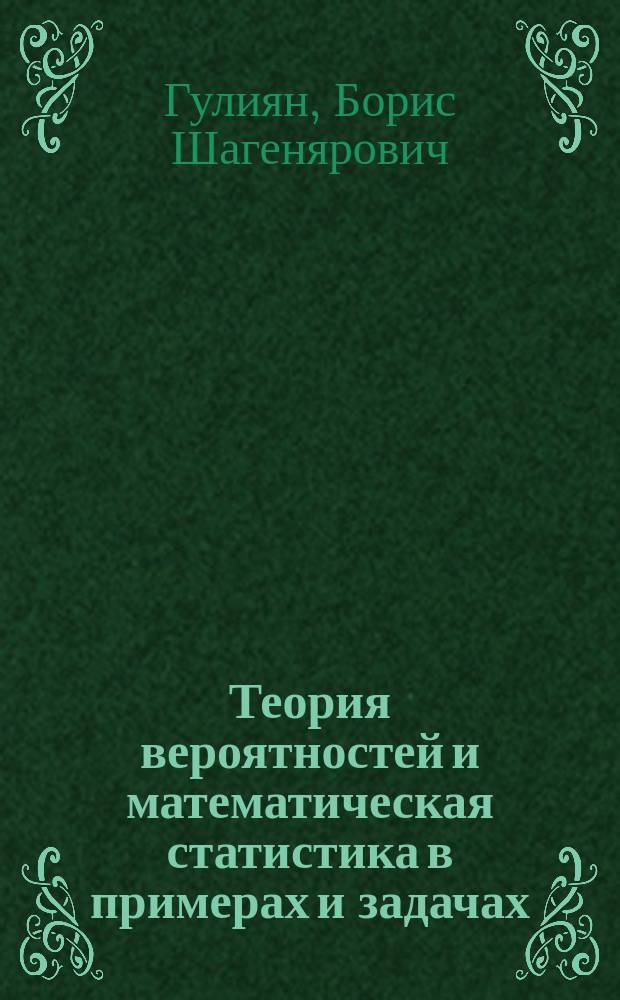 Теория вероятностей и математическая статистика в примерах и задачах : пособие по решению примеров и задач теории вероятностей и математической статистики