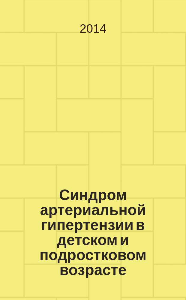 Синдром артериальной гипертензии в детском и подростковом возрасте : учебно-методическое пособие для врачей
