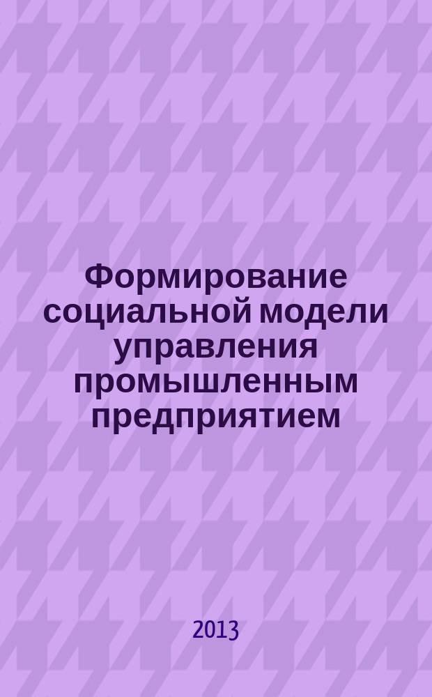 Формирование социальной модели управления промышленным предприятием : автореферат диссертации на соискание ученой степени кандидата экономических наук : специальность 08.00.05 <Экономика и управление народным хозяйством по отраслям и сферам деятельности>