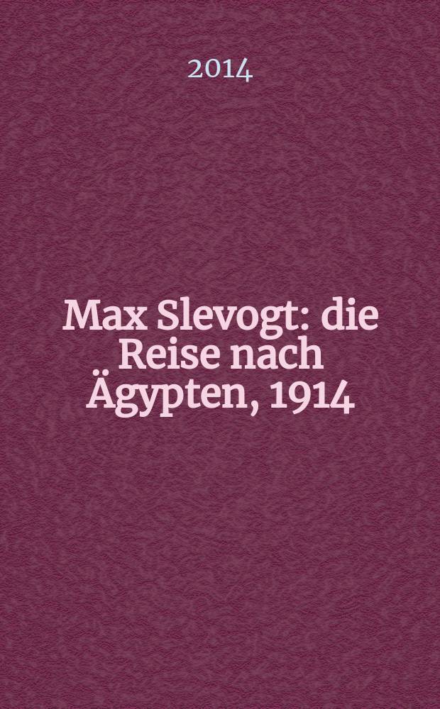 Max Slevogt : die Reise nach Ägypten, 1914 : erscheint anlässlich der Ausstellung "Nach Ägypten! Die Reisen von Max Slevogt und Paul Klee", Galerie Neue Meister, Staatliche Kunstsammlungen Dresden, 30. April 2014 bis 3. August 2014, Kunstsammlung Nordrhein-Westfalen, Düsseldorf, 6. September 2014 bis 4. Januar 2015 = Слефогт: