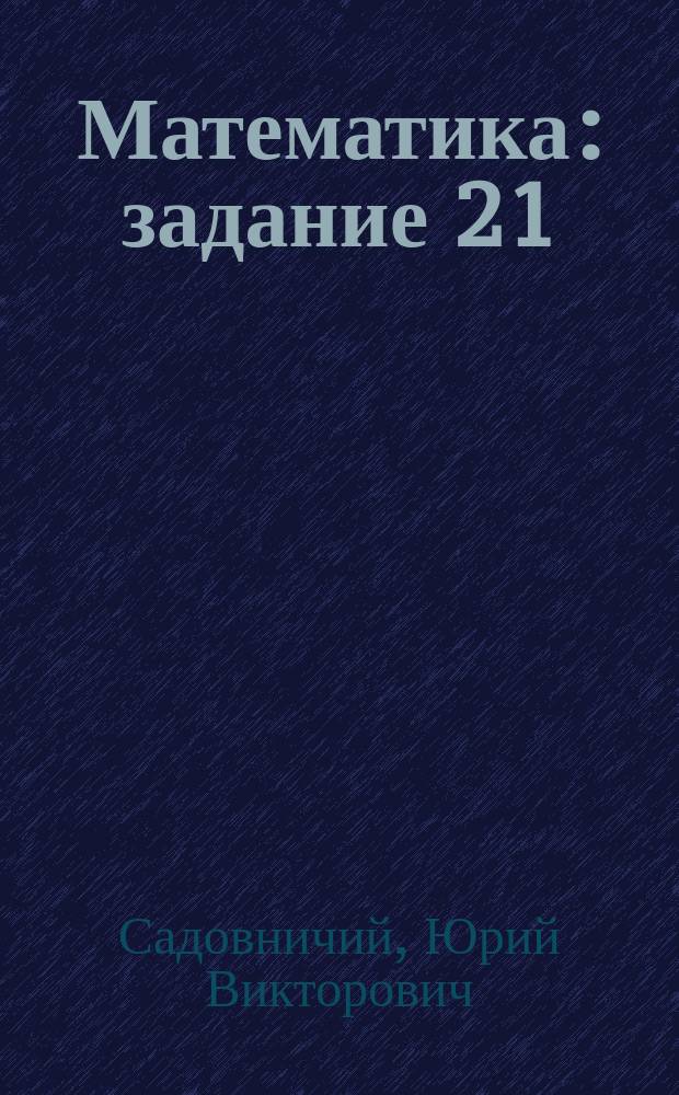 Математика : задание 21 : решение задач и уравнений в целых числах : все типы задач в целых числах, уравнения и неравенства в целых числах, систематизация по типам, основные методы решения, разбор решений примеров, ответы к задачам для самостоятельного решения