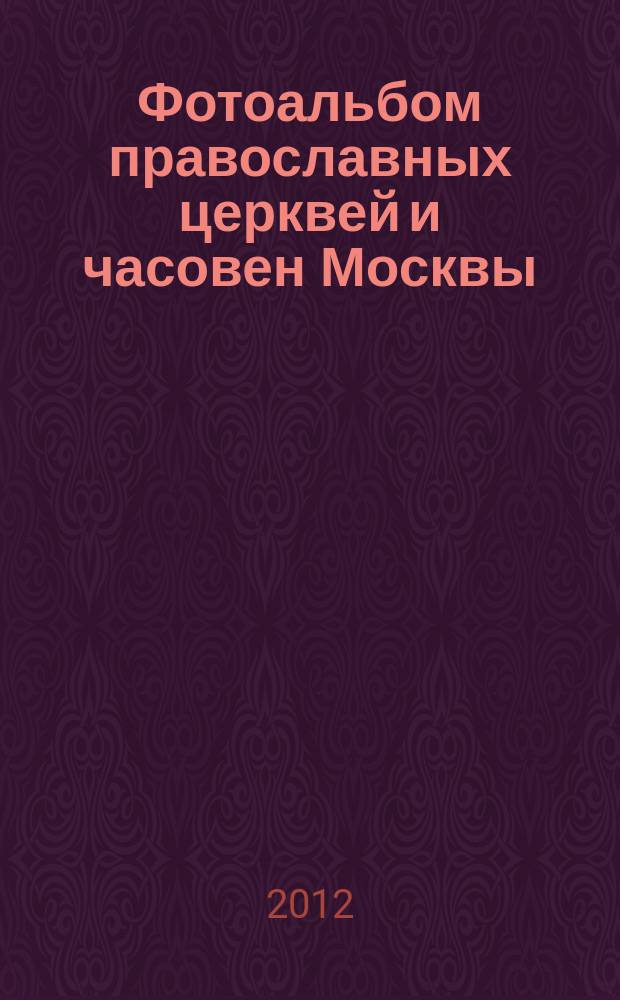 Фотоальбом православных церквей и часовен Москвы = The photograph album of Orthodox churches and chapels of Moscow
