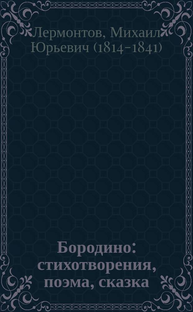 Бородино : стихотворения, поэма, сказка : для среднего школьного возраста