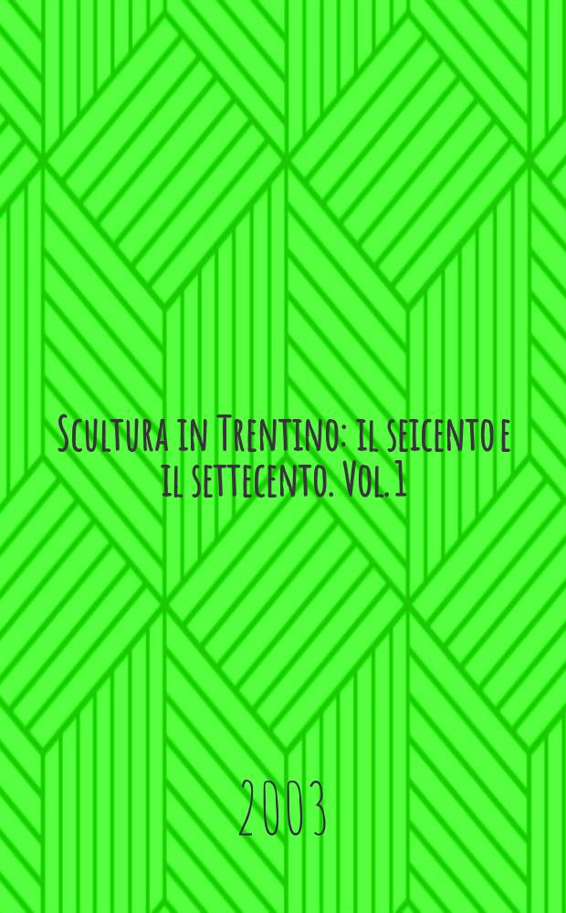 Scultura in Trentino : il seicento e il settecento. Vol. 1