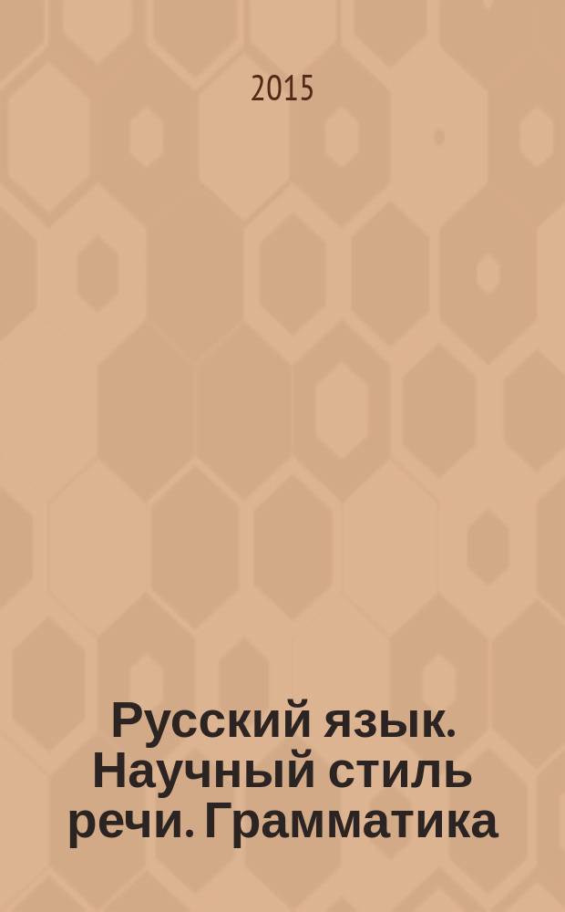 Русский язык. Научный стиль речи. Грамматика : учебное пособие для иностранных студентов I курса, обучающихся по специальности "Строительство"