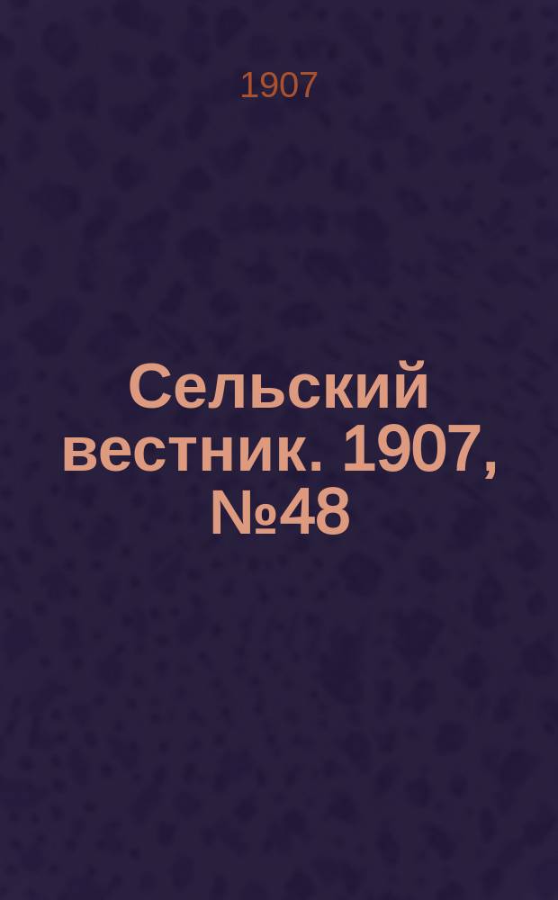 Сельский вестник. 1907, №48 (28 фев.)