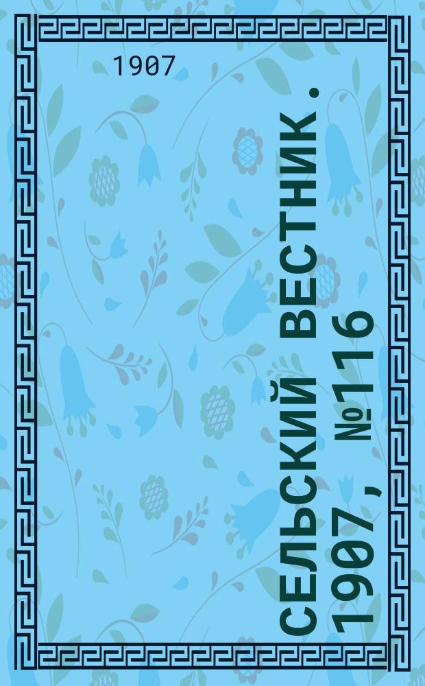 Сельский вестник. 1907, №116 (30 мая)
