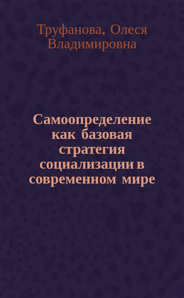Самоопределение как базовая стратегия социализации в современном мире : автореферат диссертации на соискание ученой степени кандидата философских наук : специальность 09.00.11 <Социальная философия>