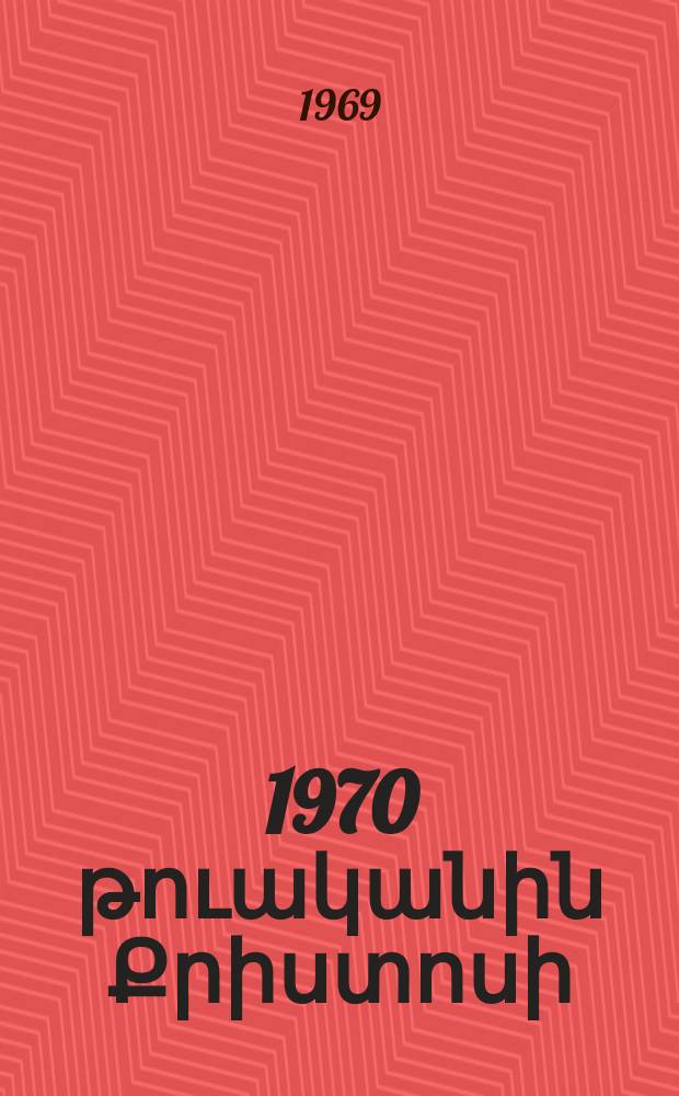Օրացույց 1970 թուականին Քրիստոսի (Ըստ նոր տոմարի) եւ բուն թուականին հայոց 4462-4463 եւ տոմարական թուականին հայոց ՌՆԺԹ-ՌՆԻ=1419-1420 = [Церковный календарь, 1970]