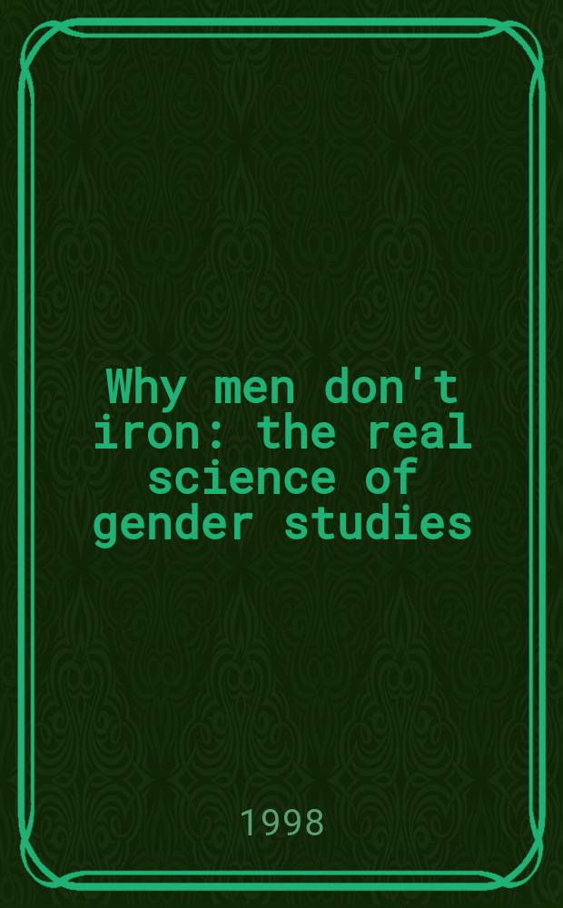 Why men don't iron : the real science of gender studies = Почему мужчины не железные