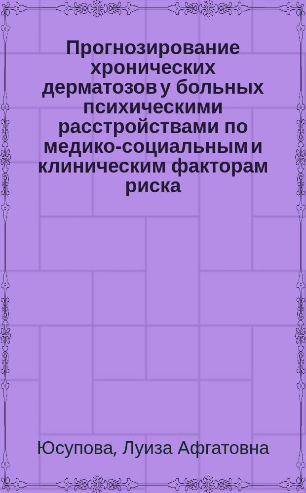 Прогнозирование хронических дерматозов у больных психическими расстройствами по медико-социальным и клиническим факторам риска : монография