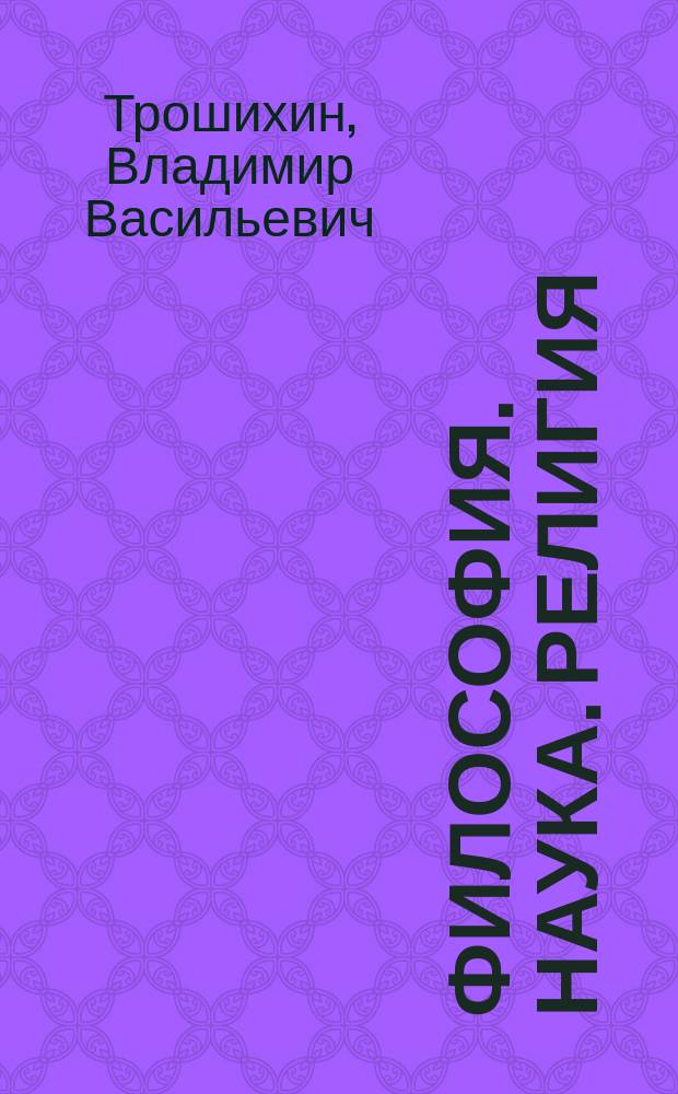 Философия. Наука. Религия: диалог и проблемы взаимодействия : монография