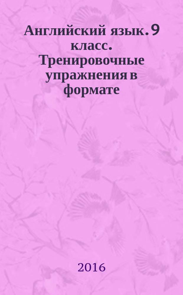 Английский язык. 9 класс. Тренировочные упражнения в формате (ОГЭ) ГИА : учебное пособие для общеобразовательных организаций и школ с углубленным изучением английского языка