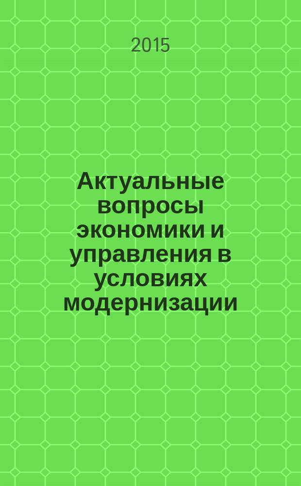 Актуальные вопросы экономики и управления в условиях модернизации : монографический сборник материалов научно-практической конференции. Вып. 2