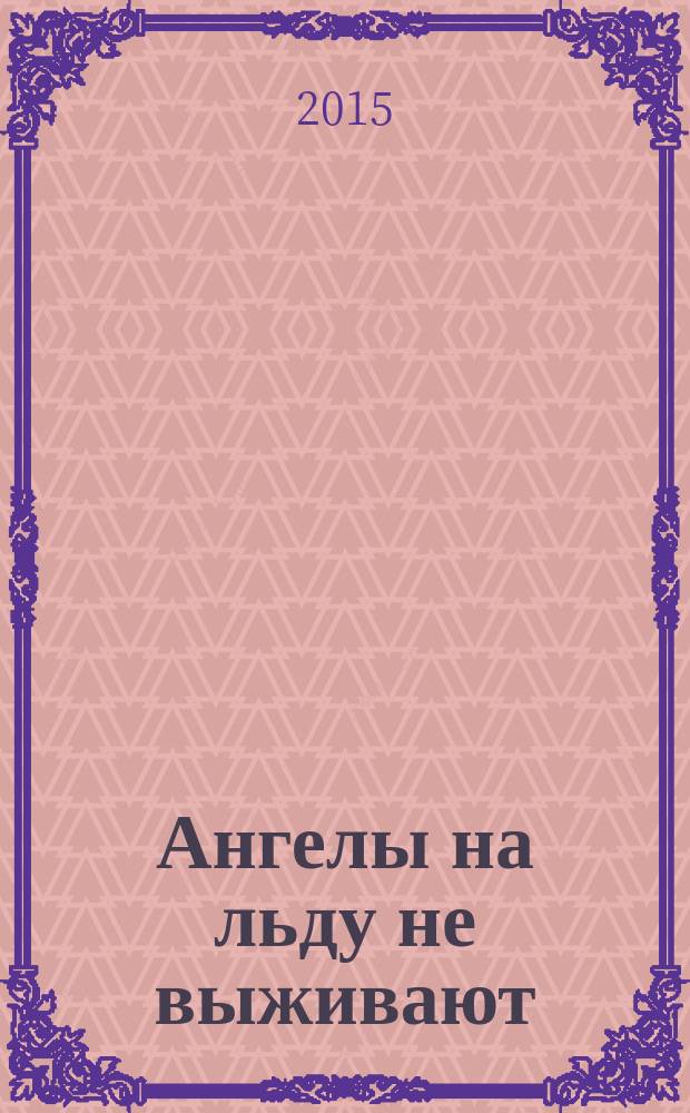 Ангелы на льду не выживают : [роман в 2 т.]. Т. 2
