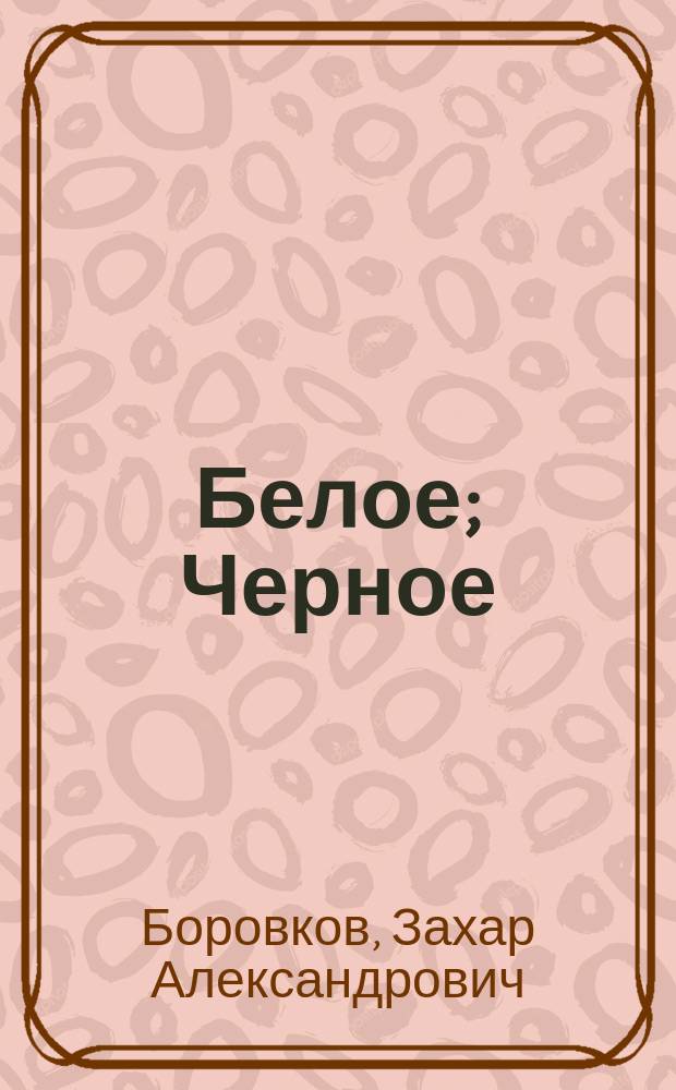 Белое; Черное: стихи / Захар Боровков; рис.: Латыев А.Н., Латыева А.В.