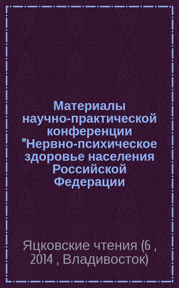 Материалы научно-практической конференции "Нервно-психическое здоровье населения Российской Федерации (био-психо-социальная парадигма): от Владивостока до Санкт-Петербурга. VI Яцковские чтения", [проходившей в рамках конгресса]