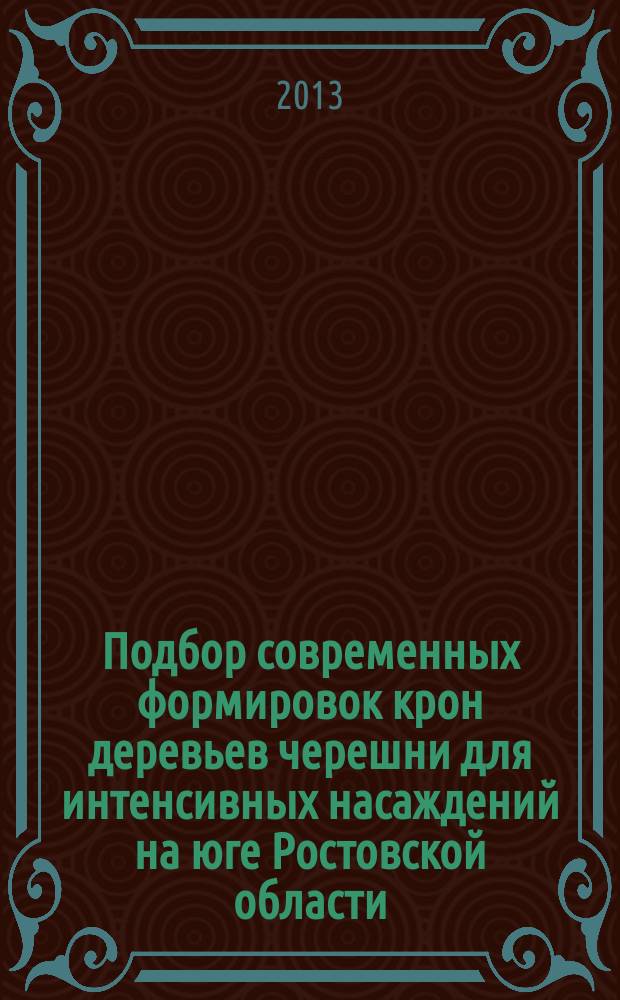 Подбор современных формировок крон деревьев черешни для интенсивных насаждений на юге Ростовской области : специальность 06.01.08 <Плодоводство, виноградарство> : автореферат диссертации на соискание ученой степени кандидата сельскохозяйственных наук