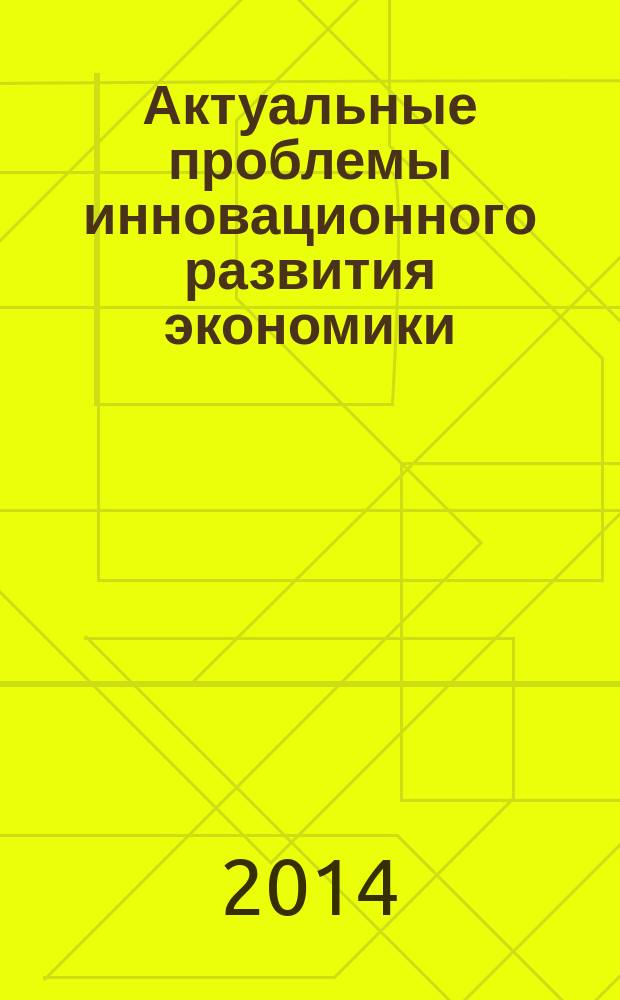 Актуальные проблемы инновационного развития экономики : материалы международной научно-практической конференции профессорско-преподавательского состава и аспирантов, 9-10 апреля 2014 года в 3 ч. Ч. 3