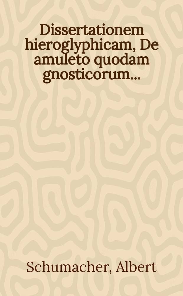 Dissertationem hieroglyphicam, De amuleto quodam gnosticorum ...