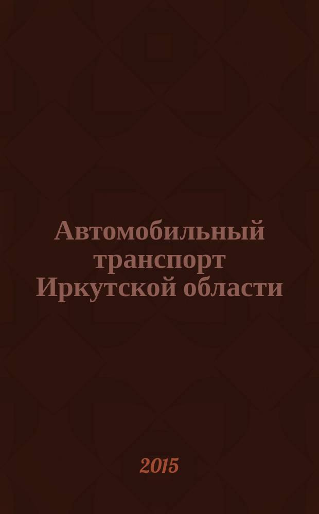 Автомобильный транспорт Иркутской области : статистический сборник