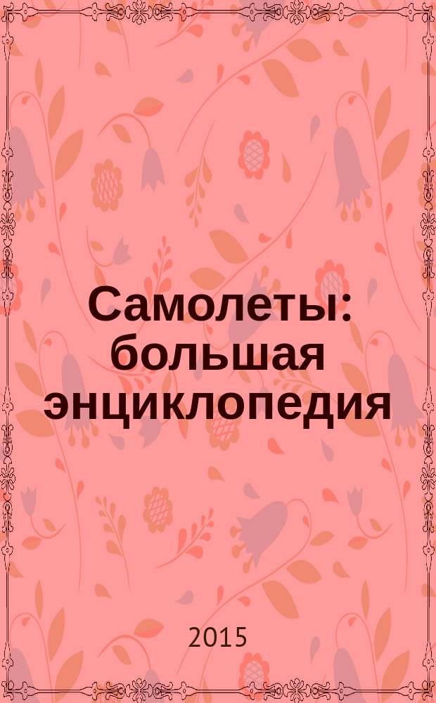 Самолеты : большая энциклопедия : для среднего школьного возраста
