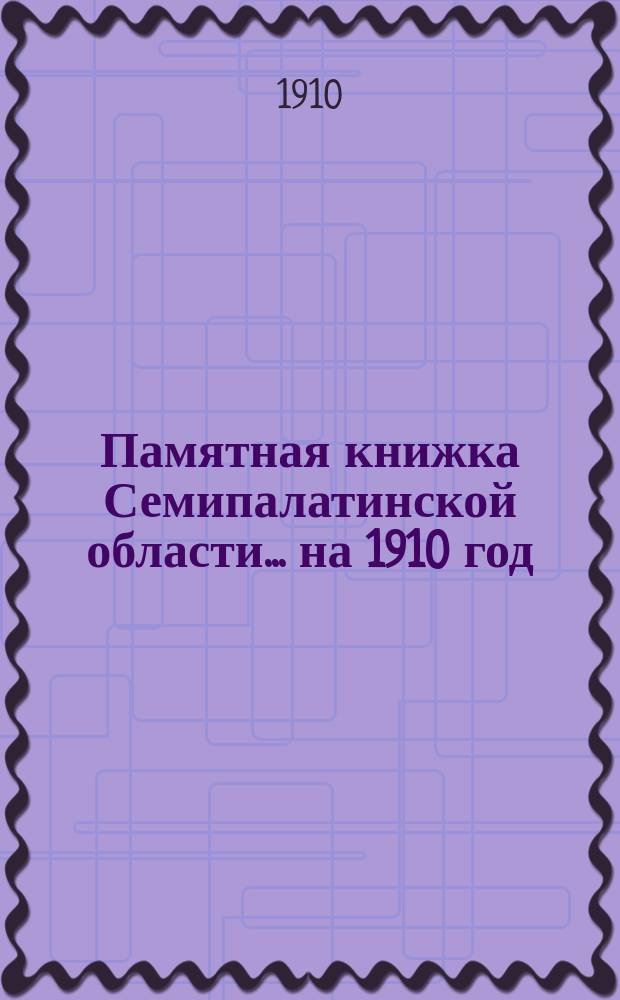 Памятная книжка Семипалатинской области... ... на 1910 год