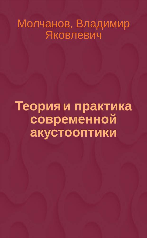 Теория и практика современной акустооптики : научная монография