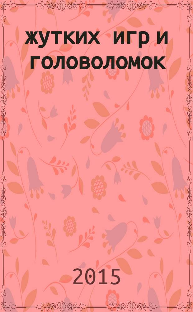 100 жутких игр и головоломок : для детей младшего школьного возраста : 6+