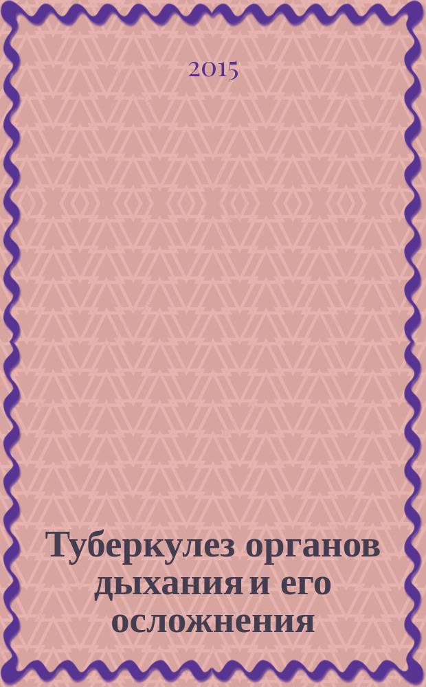 Туберкулез органов дыхания и его осложнения: клинические основы и построение диагноза : монография