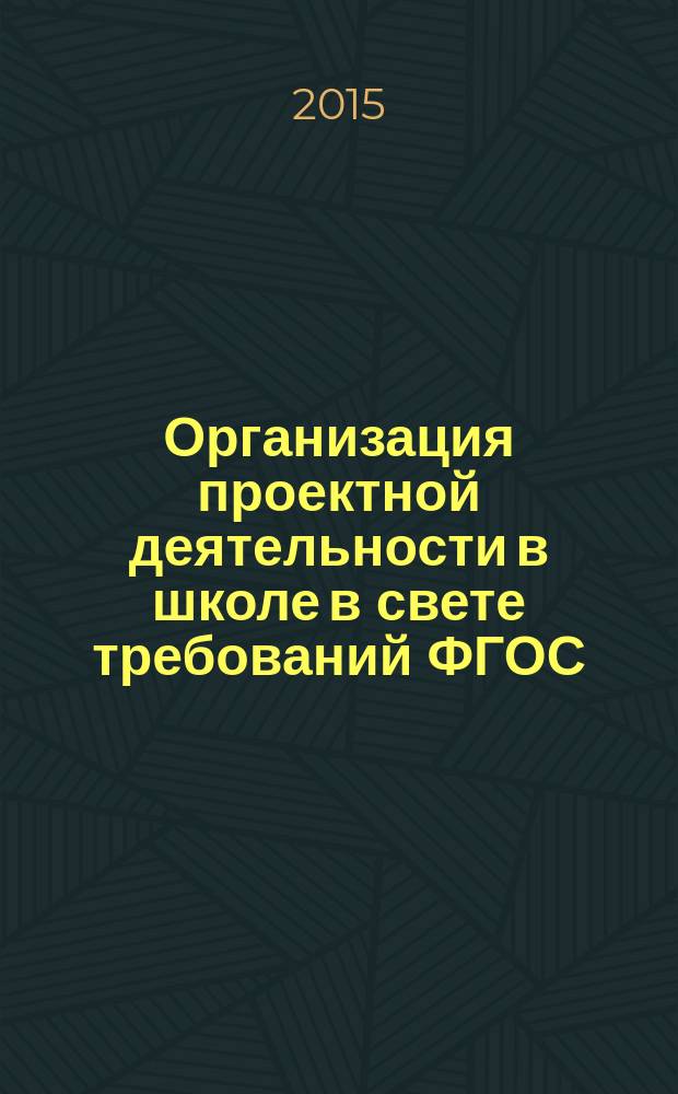 Организация проектной деятельности в школе в свете требований ФГОС : методическое пособие