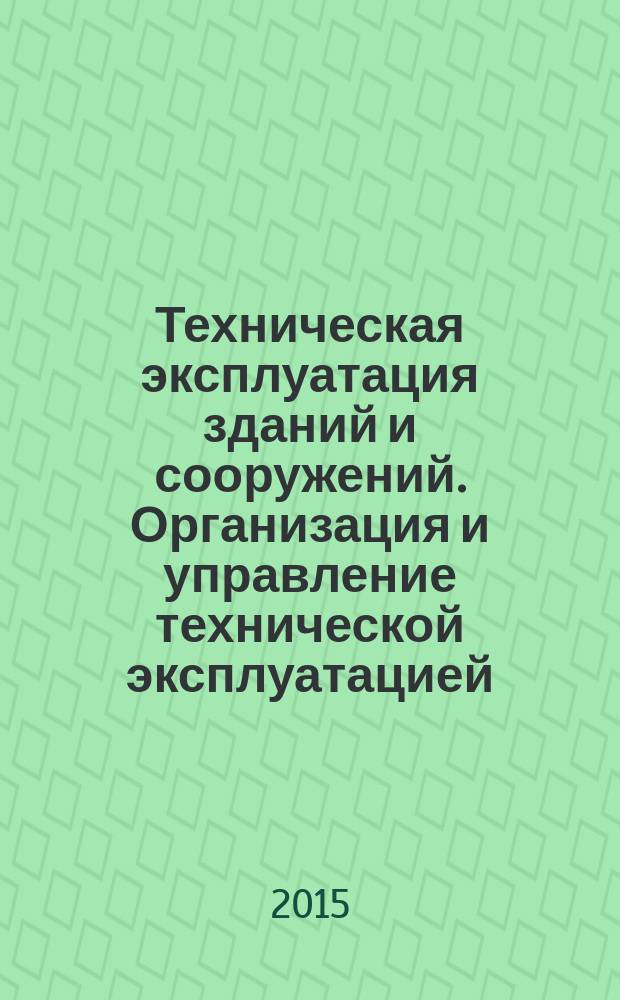 Техническая эксплуатация зданий и сооружений. Организация и управление технической эксплуатацией : учебно-методическое пособие по выполнению лабораторных работ для студентов, обучающихся по направлению 08.03.01 "Строительство"