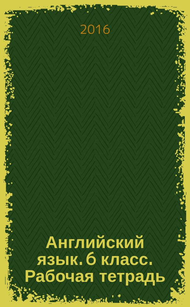 Английский язык. 6 класс. Рабочая тетрадь : учебное пособие для общеобразовательных организаций : 6+