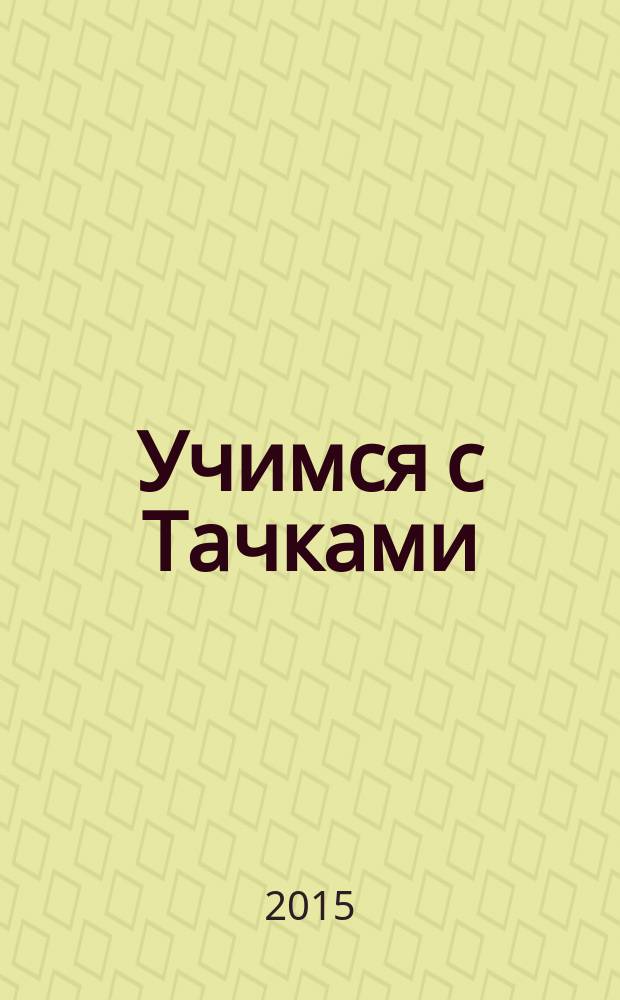 Учимся с Тачками : для детей 5-6 лет : читаем и пишем, занимаемся математикой, развиваем мышление и речь : 50 наклеек : пособие для развивающего обучения