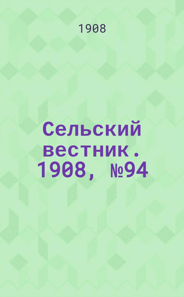Сельский вестник. 1908, №94 (29 апр.)