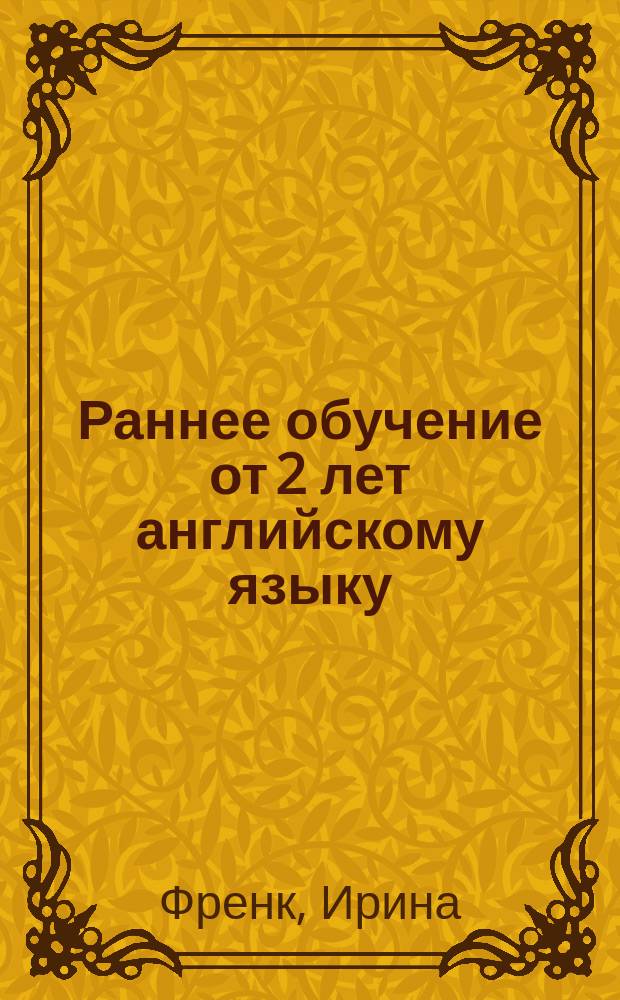 Раннее обучение от 2 лет английскому языку : букварь : для дошкольного возраста : для занятий взрослых с детьми (текст читают взрослые)