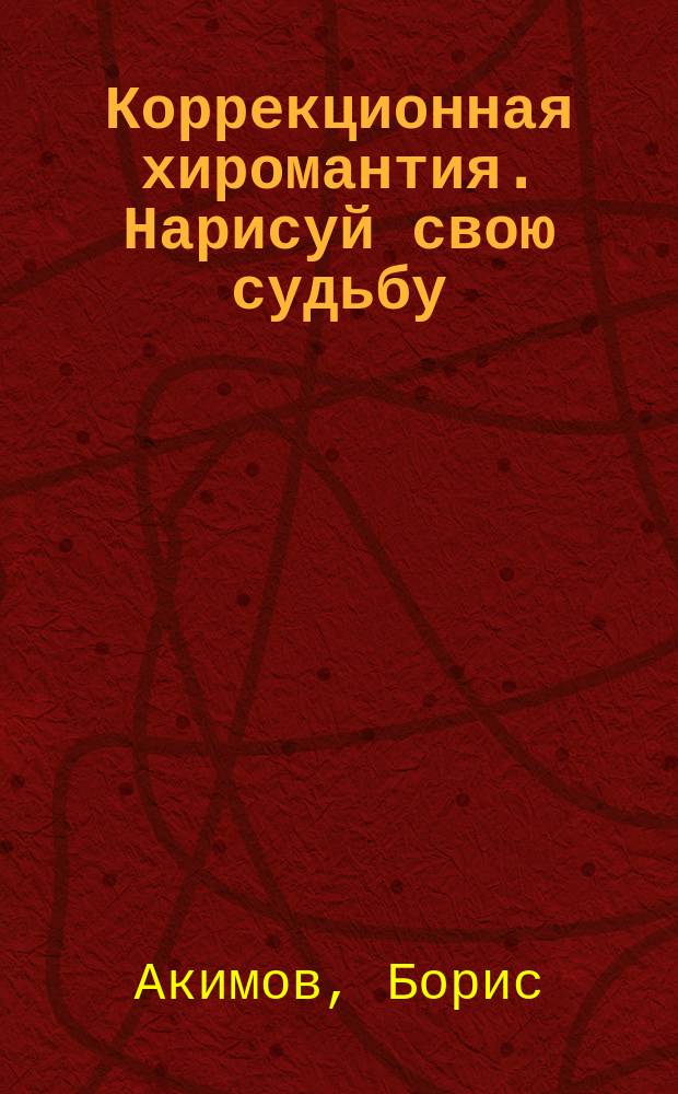 Коррекционная хиромантия. Нарисуй свою судьбу